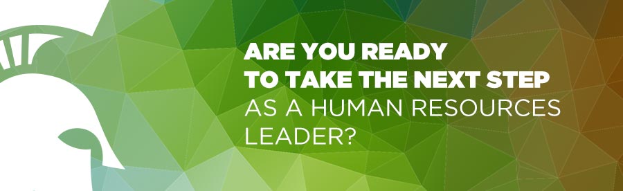 ARE YOU READY TO TAKE THE NEXT STEP AS A HUMAN RESOURCES LEADER?