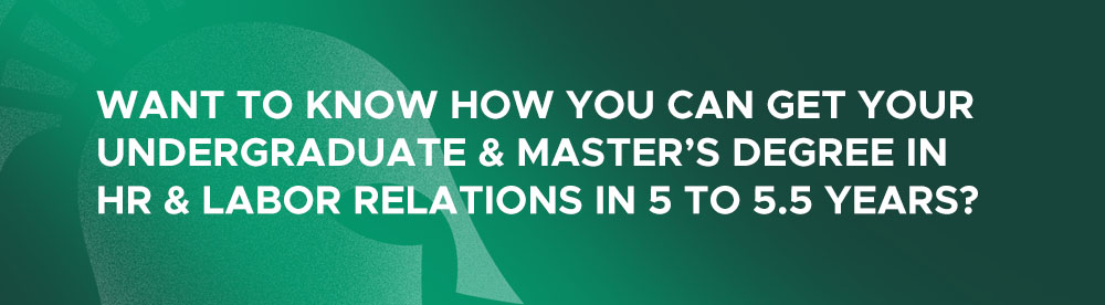 Want to know how you can get your undergraduate and master's degree in HR & labor relations in 5 to 5.5 years?