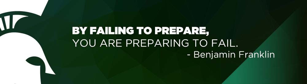 By failing to prepare, you are preparing to fail. Benjamin Franklin