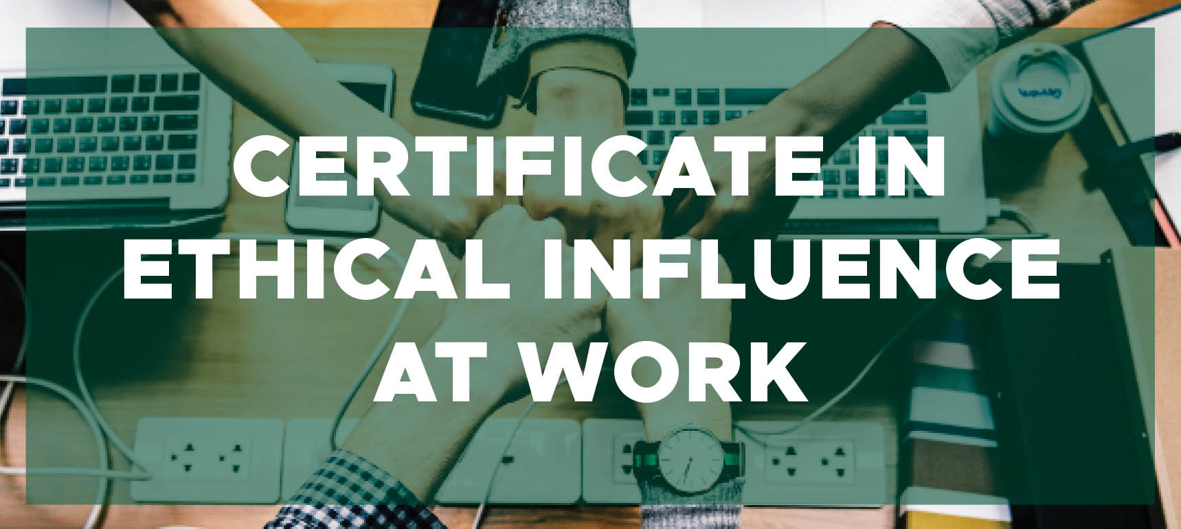 Learn more about the Certificate in Ethical Influence at Work program