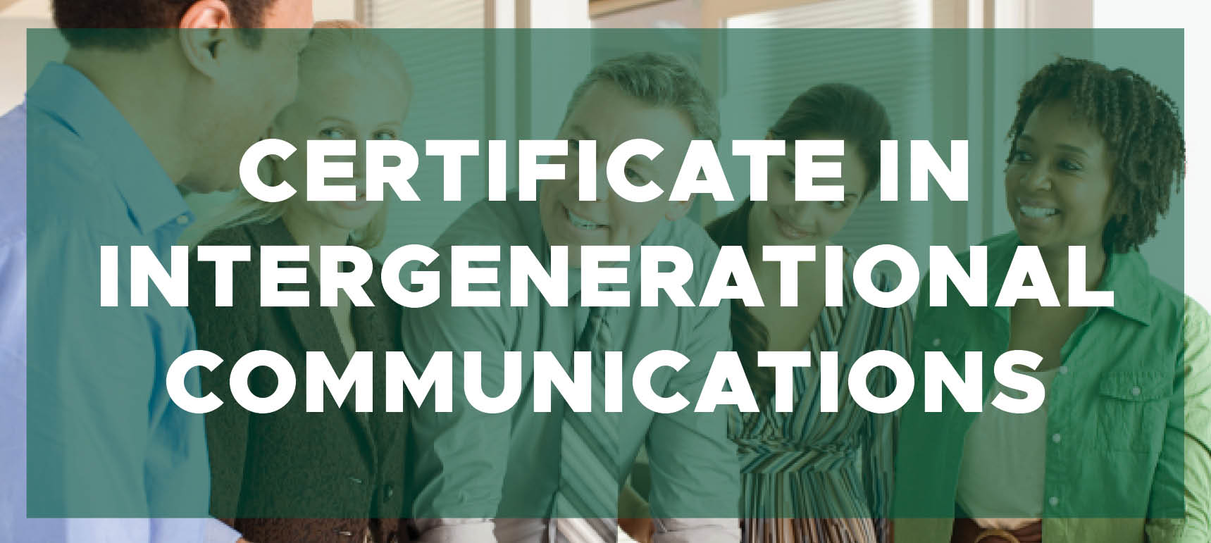 Learn more about the Certificate in Intergenerational Communication program.