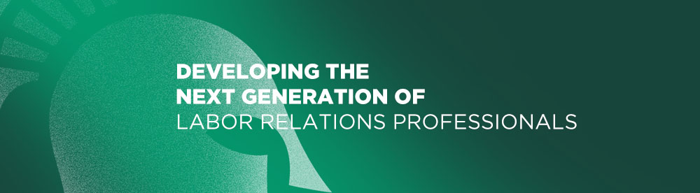 DEVELOPING THE NEXT GENERATION OF LABOR RELATIONS PROFESSIONALS