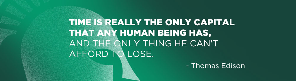 Time is really the only capital that any human being has, and the only thing he can't afford to lose. - Thomas Edison